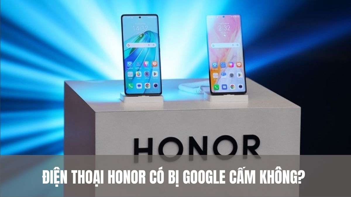 Điện thoại Honor có bị Google cấm không? Giải đáp chi tiết